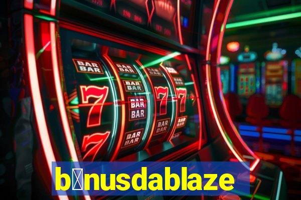 b么nusdablaze