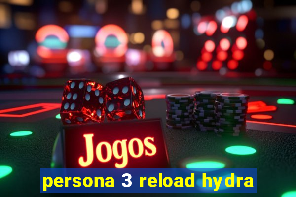persona 3 reload hydra
