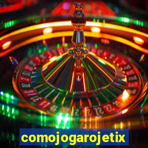 comojogarojetix