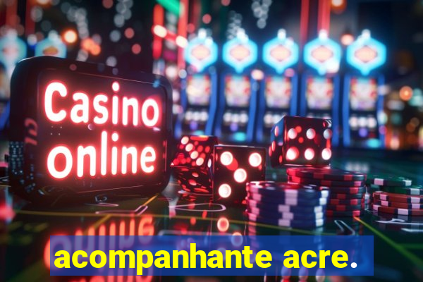 acompanhante acre.