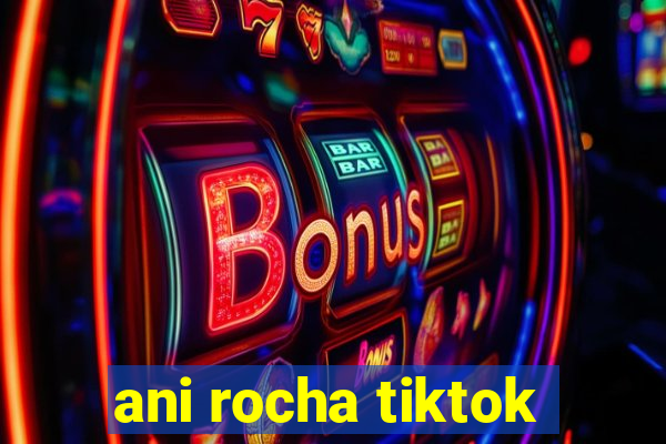 ani rocha tiktok