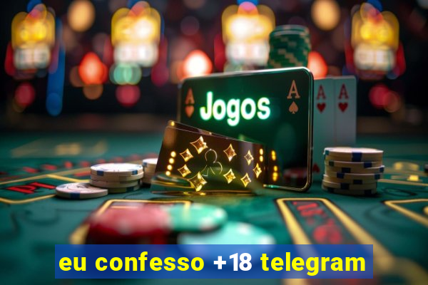 eu confesso +18 telegram