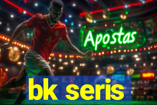 bk seris