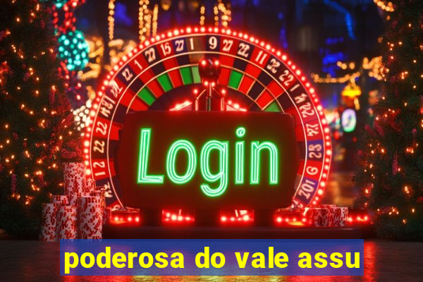 poderosa do vale assu