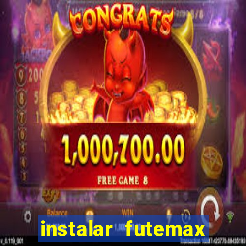 instalar futemax futebol ao vivo