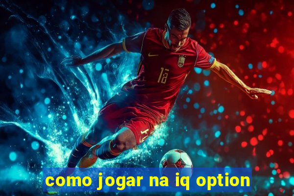 como jogar na iq option