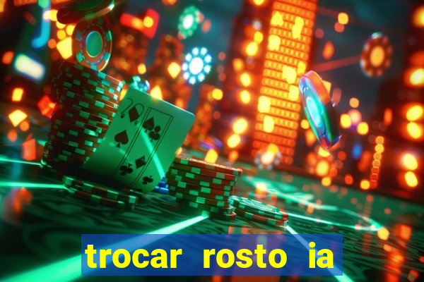 trocar rosto ia online mudar rosto
