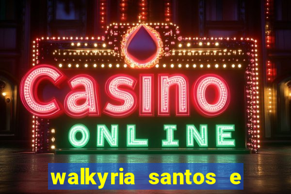 walkyria santos e namorado vereador