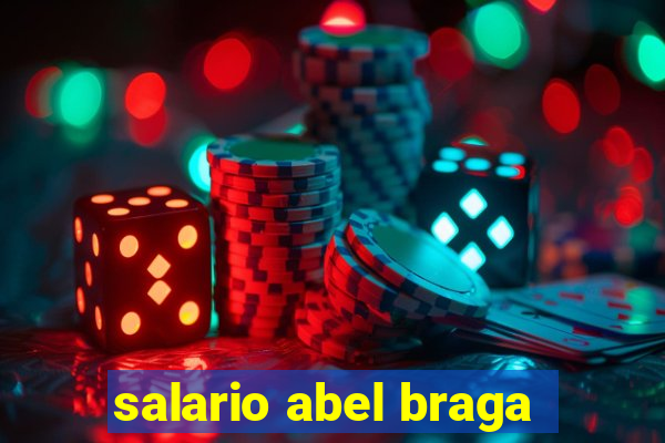 salario abel braga