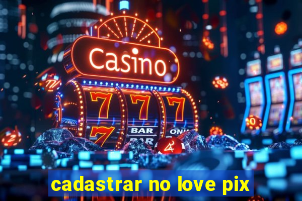 cadastrar no love pix