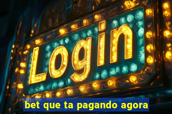 bet que ta pagando agora