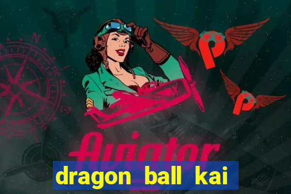 dragon ball kai dublado online