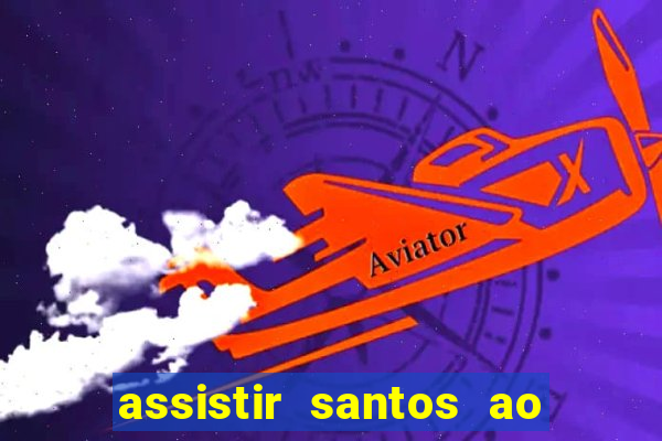 assistir santos ao vivo futemax