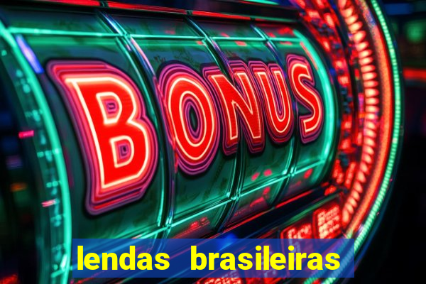 lendas brasileiras desconhecidas do folclore