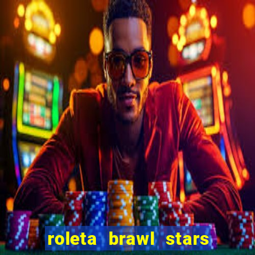 roleta brawl stars 2024 80 brawlers
