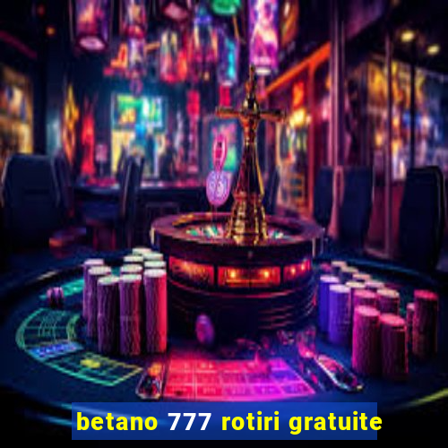 betano 777 rotiri gratuite