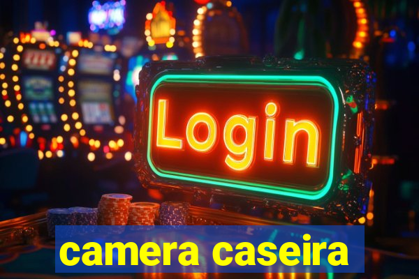 camera caseira