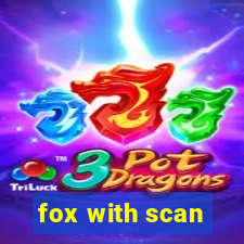 fox with scan