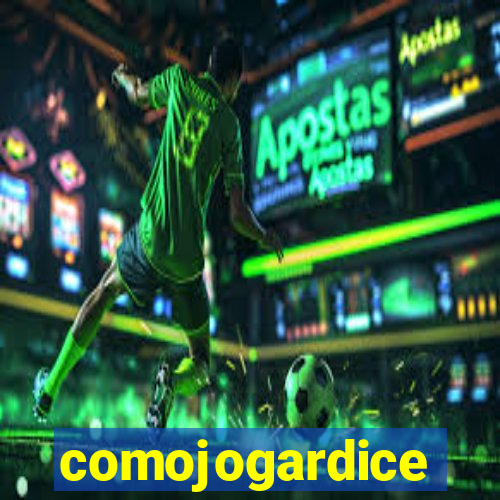 comojogardice