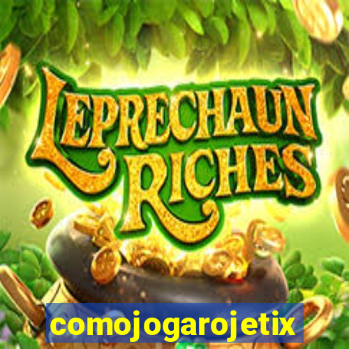 comojogarojetix