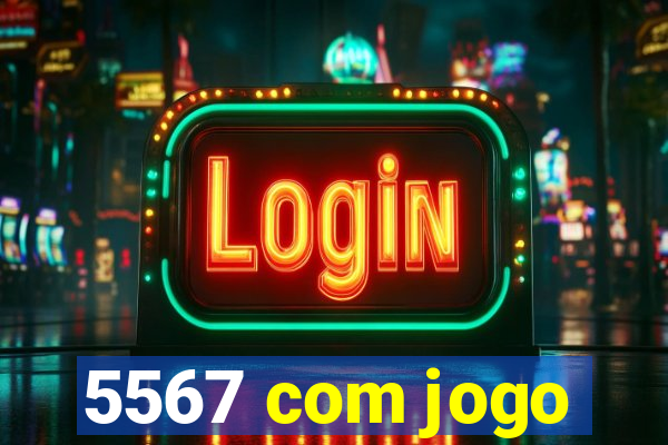 5567 com jogo