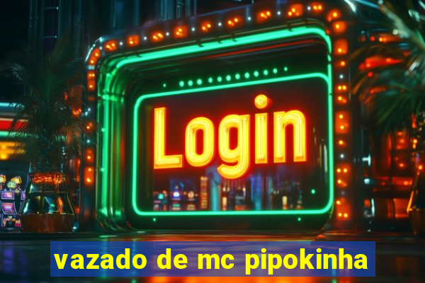 vazado de mc pipokinha