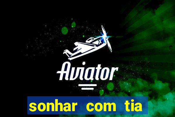 sonhar com tia falecida jogo do bicho