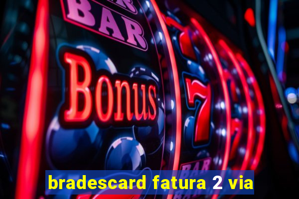 bradescard fatura 2 via