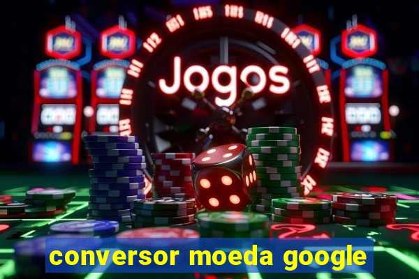 conversor moeda google