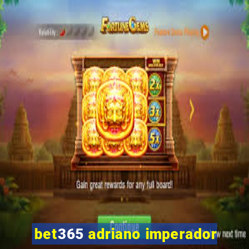 bet365 adriano imperador