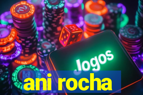 ani rocha