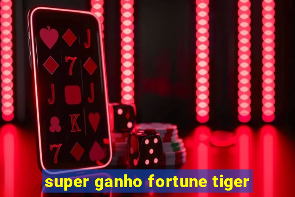 super ganho fortune tiger