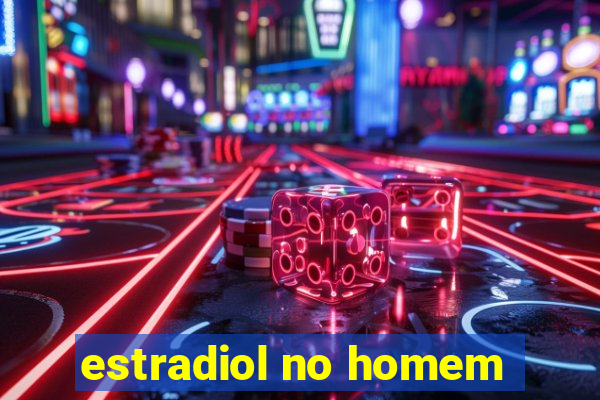 estradiol no homem