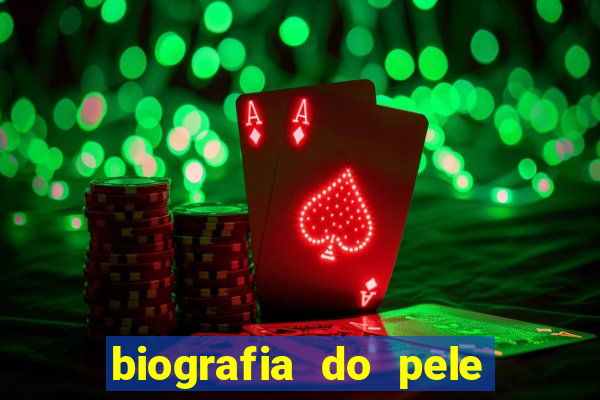 biografia do pele jogador de futebol