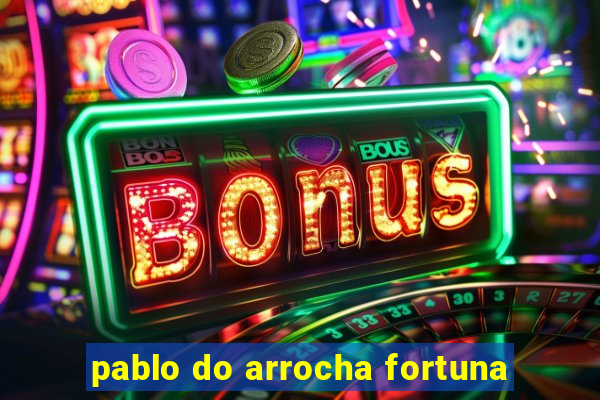 pablo do arrocha fortuna