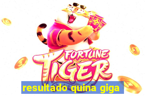 resultado quina giga