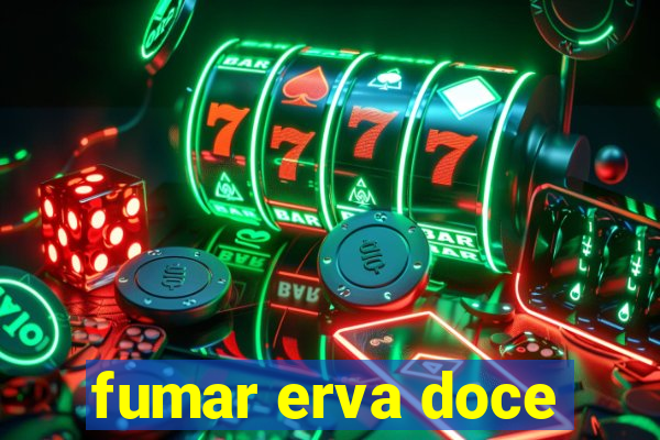 fumar erva doce