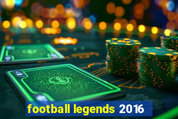football legends 2016