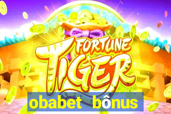 obabet bônus fortune tiger