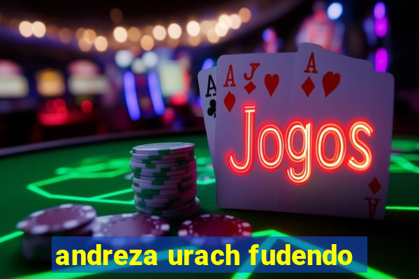 andreza urach fudendo