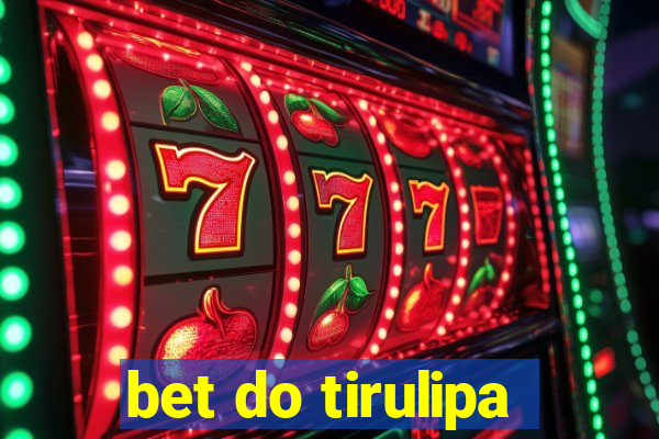 bet do tirulipa