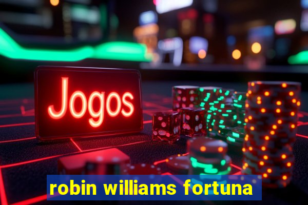robin williams fortuna