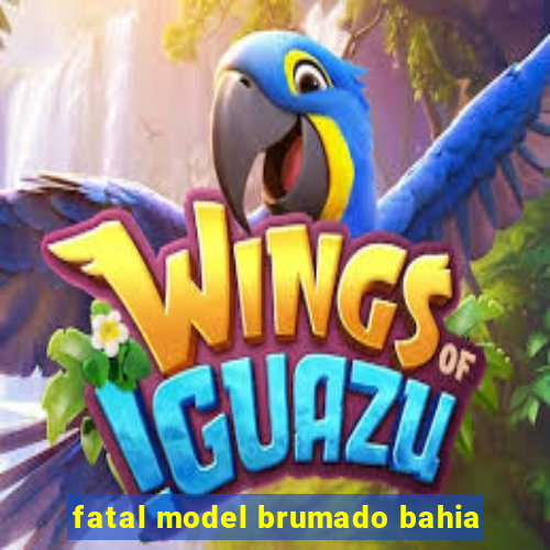 fatal model brumado bahia