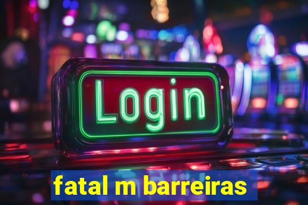 fatal m barreiras