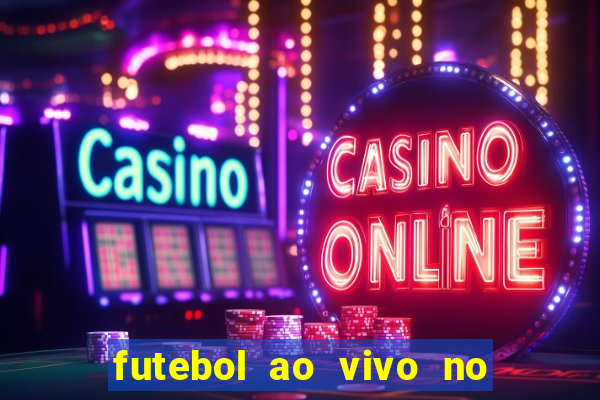 futebol ao vivo no celular futemax