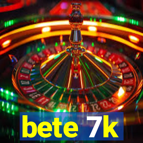 bete 7k