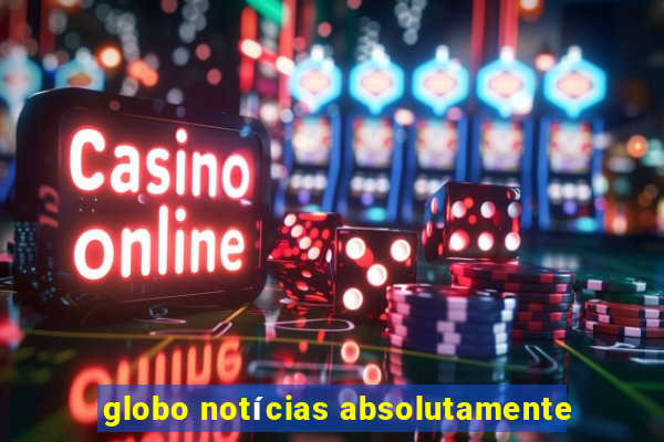 globo notícias absolutamente