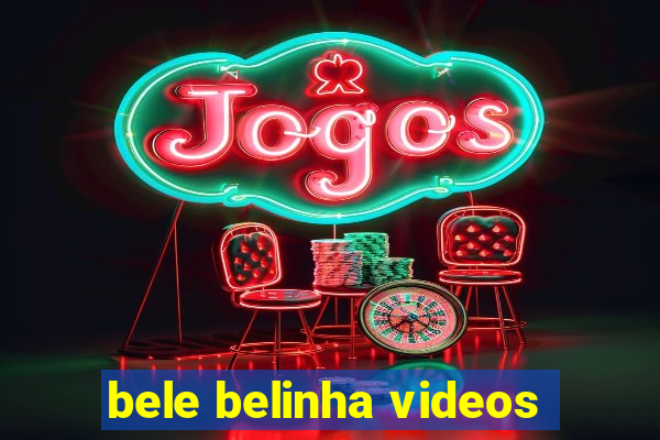 bele belinha videos