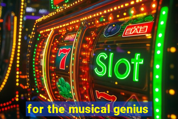 for the musical genius