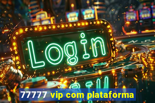 77777 vip com plataforma